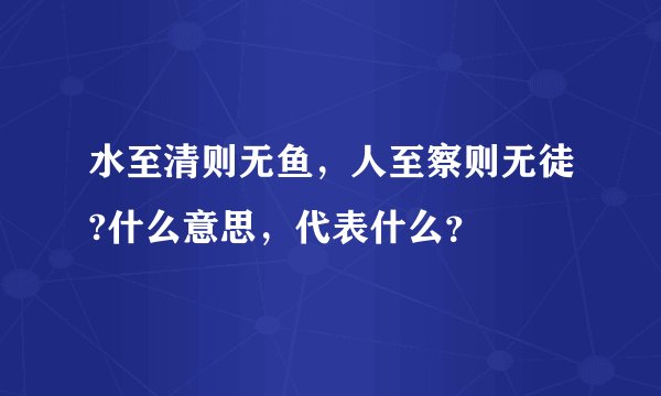 水至清则无鱼，人至察则无徒?什么意思，代表什么？