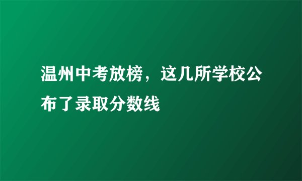 温州中考放榜，这几所学校公布了录取分数线