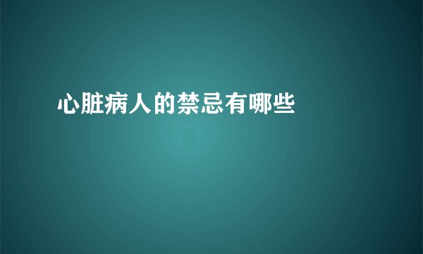 心脏病人的禁忌有哪些  　　