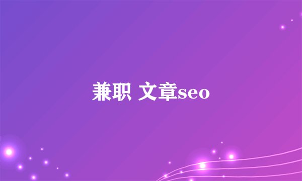 兼职 文章seo