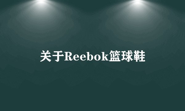 关于Reebok篮球鞋