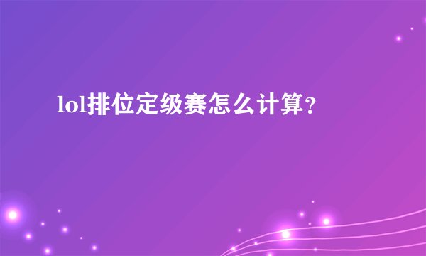 lol排位定级赛怎么计算？