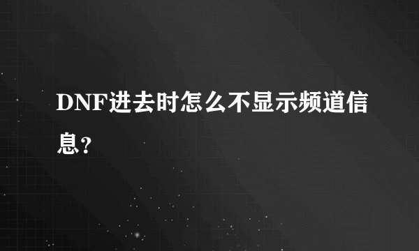 DNF进去时怎么不显示频道信息？