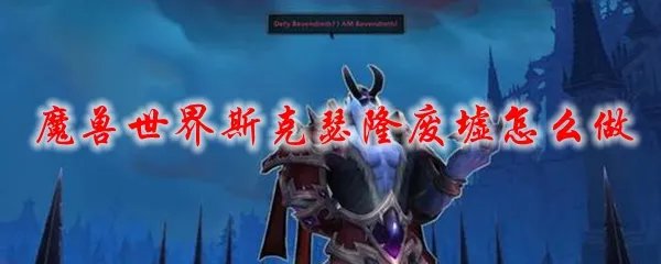 魔兽世界斯克瑟隆废墟怎么做