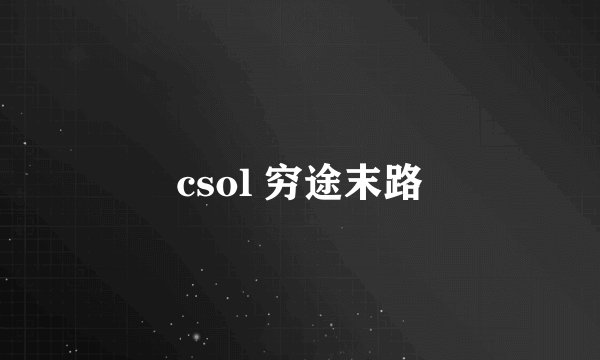 csol 穷途末路