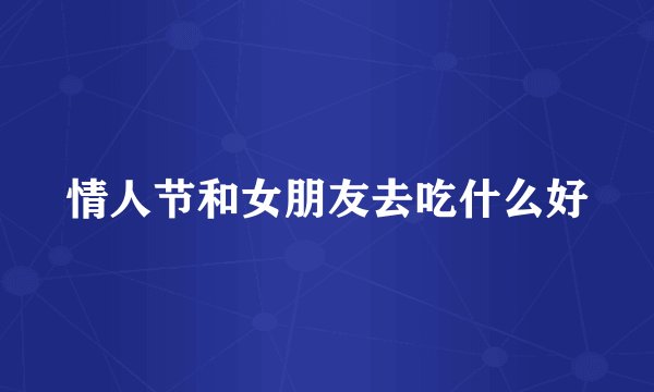 情人节和女朋友去吃什么好