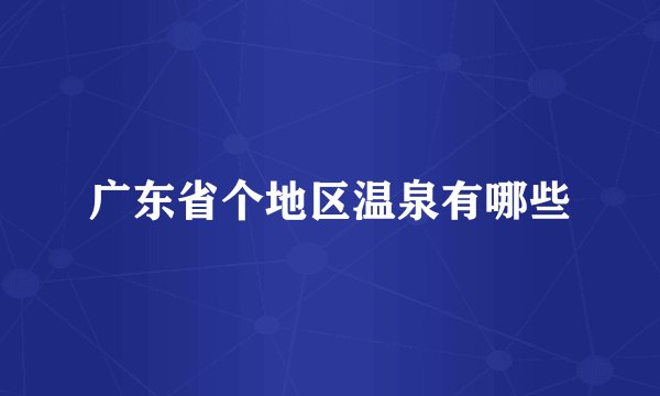 广东省个地区温泉有哪些