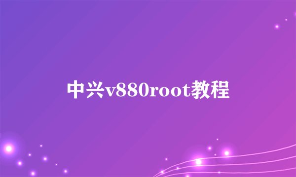 中兴v880root教程