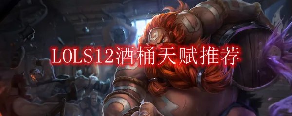 LOLS12酒桶天赋推荐