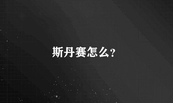 斯丹赛怎么？