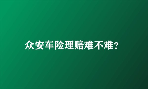 众安车险理赔难不难？