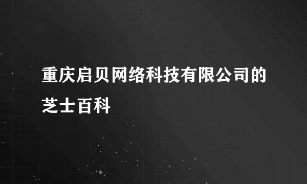重庆启贝网络科技有限公司的芝士百科