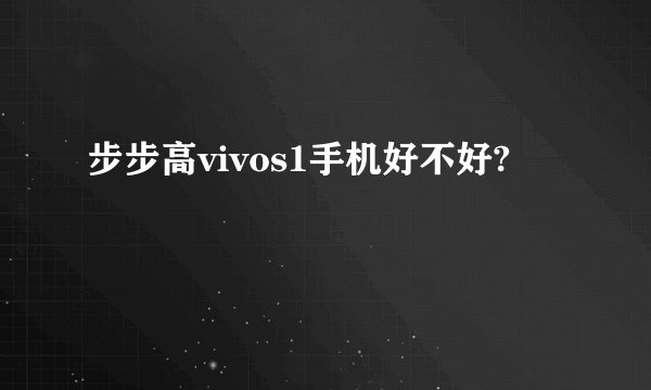 步步高vivos1手机好不好?