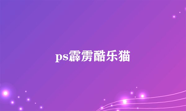 ps霹雳酷乐猫