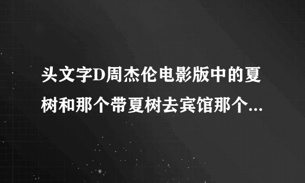 头文字D周杰伦电影版中的夏树和那个带夏树去宾馆那个男人是什么关系？父女？情人？