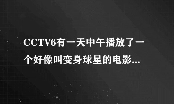 CCTV6有一天中午播放了一个好像叫变身球星的电影是吧？英文名是什么？