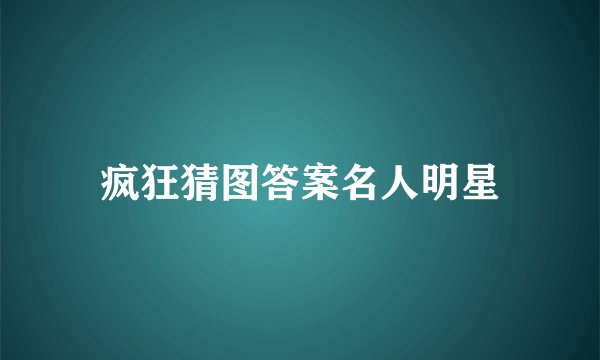疯狂猜图答案名人明星