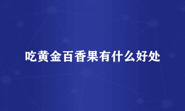 吃黄金百香果有什么好处