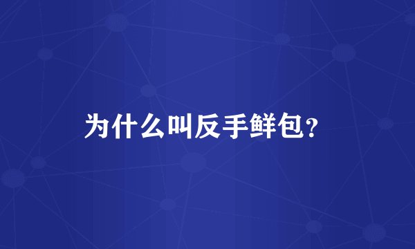 为什么叫反手鲜包？