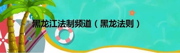 黑龙江法制频道（黑龙法则）