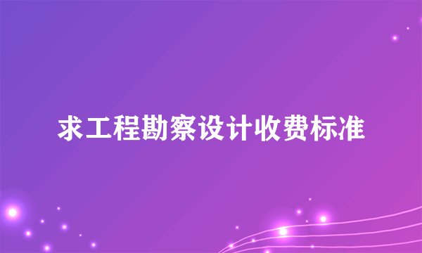 求工程勘察设计收费标准