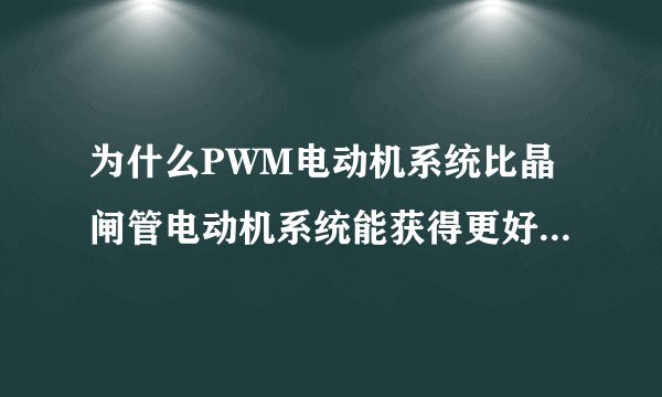 为什么PWM电动机系统比晶闸管电动机系统能获得更好的动态性能