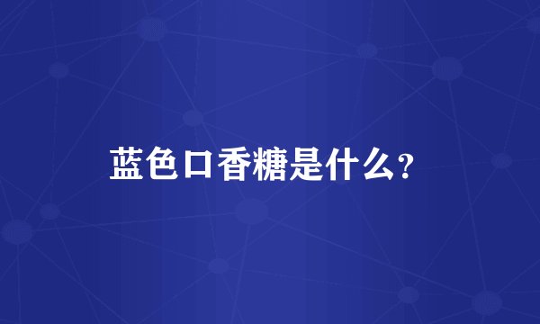 蓝色口香糖是什么？