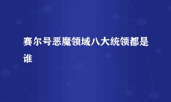 赛尔号恶魔领域八大统领都是谁