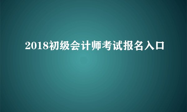 2018初级会计师考试报名入口