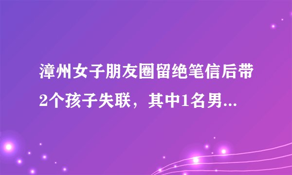漳州女子朋友圈留绝笔信后带2个孩子失联，其中1名男童被发现，已无生命体征，初步判断系其大儿子。你怎么看？