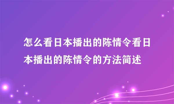 怎么看日本播出的陈情令看日本播出的陈情令的方法简述