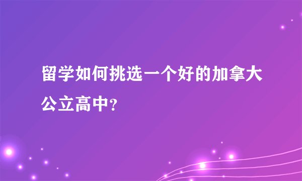 留学如何挑选一个好的加拿大公立高中？