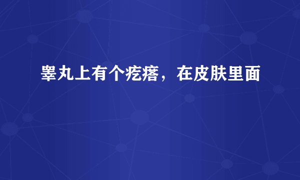 睾丸上有个疙瘩，在皮肤里面