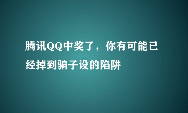 腾讯QQ中奖了，你有可能已经掉到骗子设的陷阱