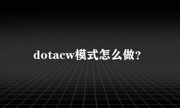 dotacw模式怎么做？