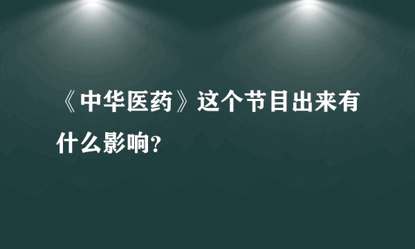 《中华医药》这个节目出来有什么影响？