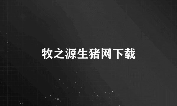 牧之源生猪网下载