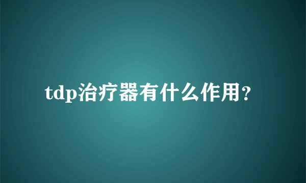 tdp治疗器有什么作用？