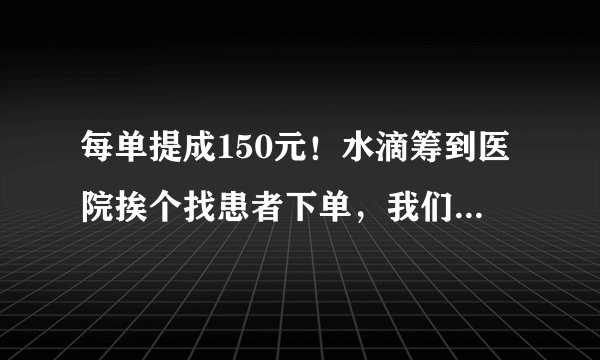 每单提成150元！水滴筹到医院挨个找患者下单，我们的爱有多少给了有需求的人