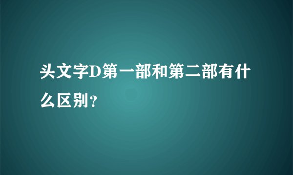 头文字D第一部和第二部有什么区别？
