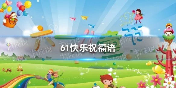 六一快乐祝福语怎么写 61快乐祝福语