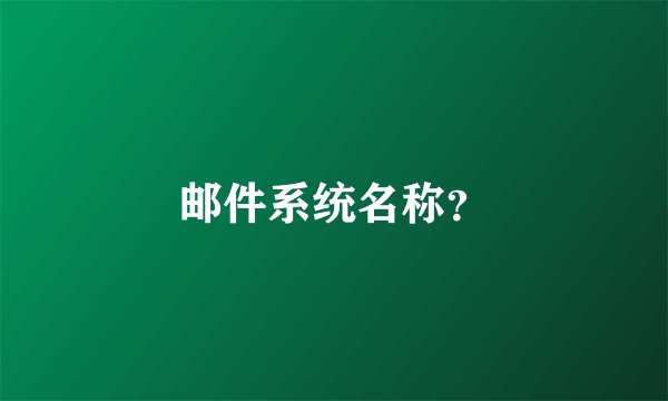 邮件系统名称？