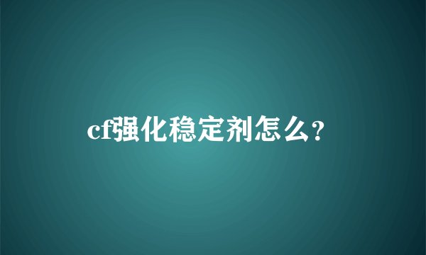 cf强化稳定剂怎么？