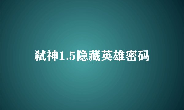 弑神1.5隐藏英雄密码