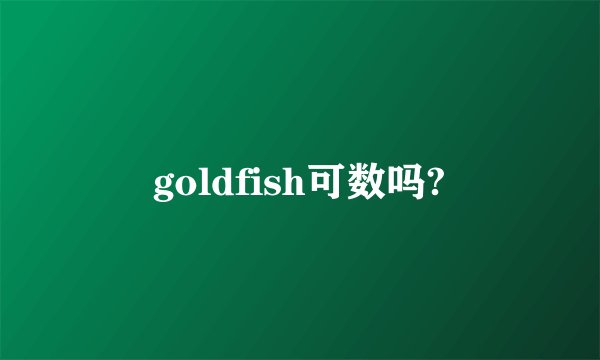 goldfish可数吗?