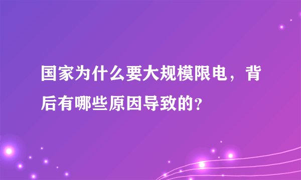 国家为什么要大规模限电，背后有哪些原因导致的？