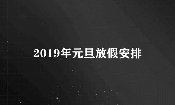 2019年元旦放假安排