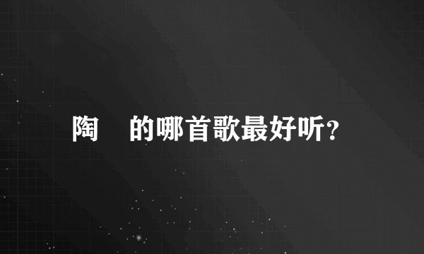 陶喆的哪首歌最好听?