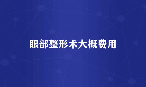 眼部整形术大概费用
