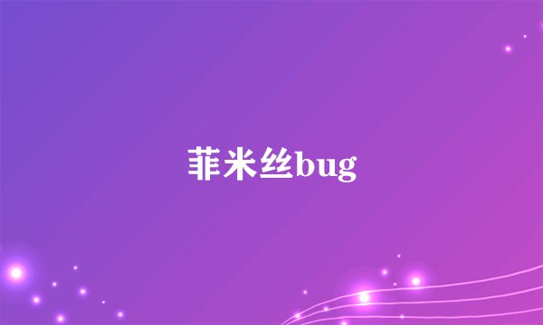 菲米丝bug